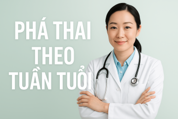 Cập nhật chi tiết các phương pháp phá thai theo từng tuần tuổi – Giải pháp an toàn, hiệu quả cho chị em